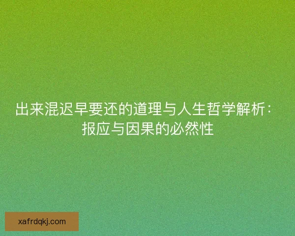 出来混迟早要还的道理与人生哲学解析：报应与因果的必然性